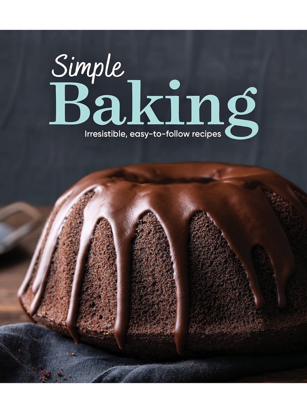 Simple Baking: Irresistible Easy-to-Follow Recipes Cookbook
